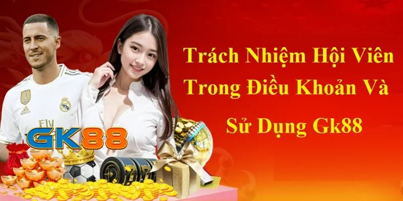 trách nhiệm hội viên trong điều khoản điều kiện và sử dụng gk88