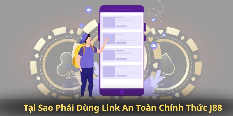 Tại Sao Phải Dùng Link An Toàn Chính Thức J88